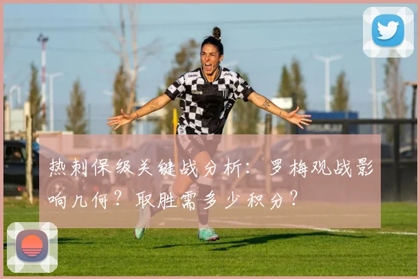 热刺保级关键战分析：罗梅观战影响几何？取胜需多少积分？