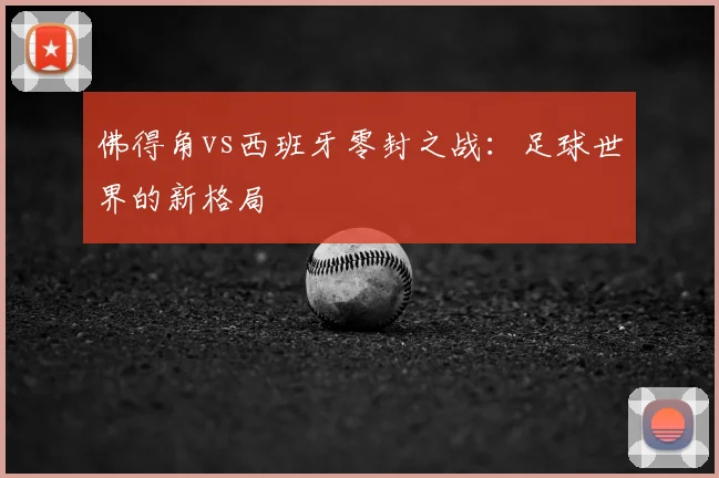 佛得角vs西班牙零封之战：足球世界的新格局