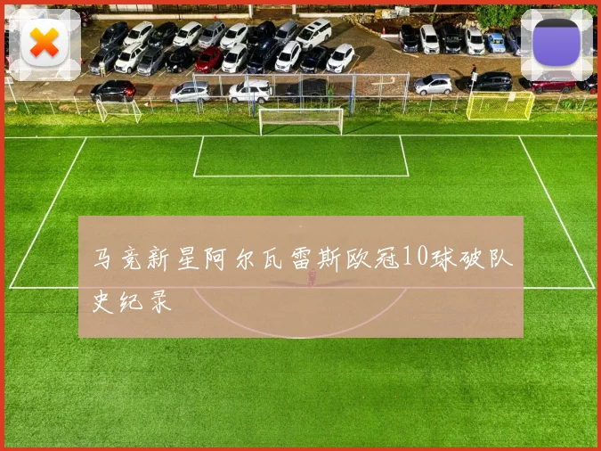 马竞新星阿尔瓦雷斯欧冠10球破队史纪录